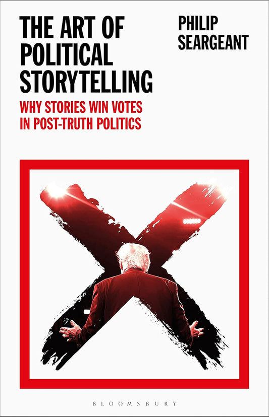 The Art of Political Storytelling: Why Stories Win Votes in Post-truth Politics